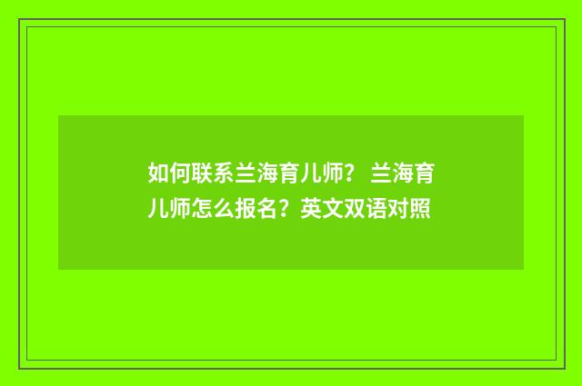 如何联系兰海育儿师? 兰海育儿师怎么报名?英文双语对照