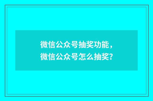 微信公众号抽奖功能，微信公众号怎么抽奖？