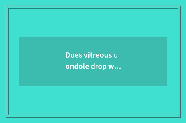 Does vitreous condole drop with jade condole distinction?