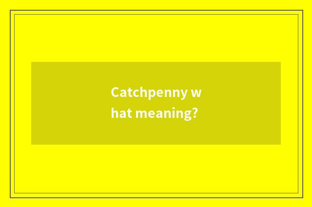 Catchpenny what meaning?