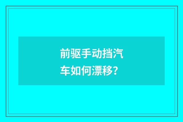 前驱手动挡汽车如何漂移?