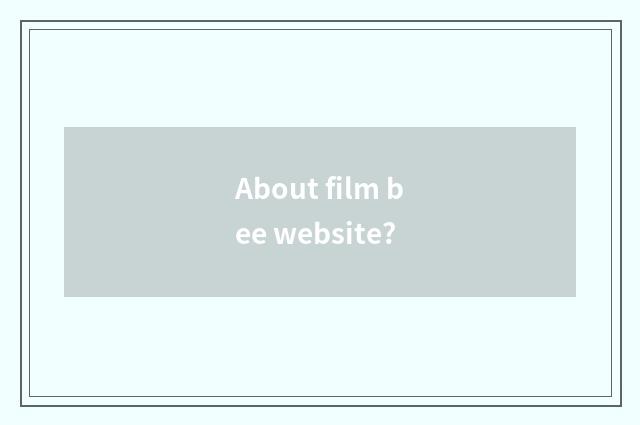 About film bee website?