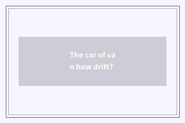 The car of van how drift?