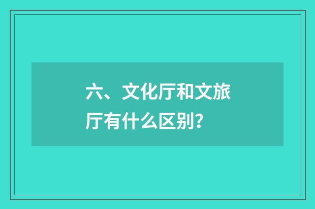 六、文化厅和文旅厅有什么区别?