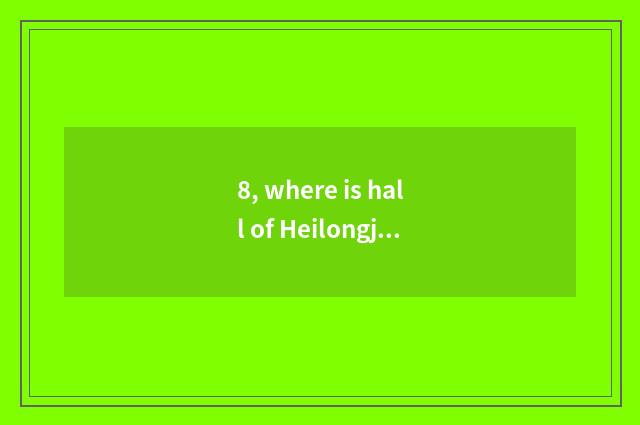 8, where is hall of Heilongjiang province culture?