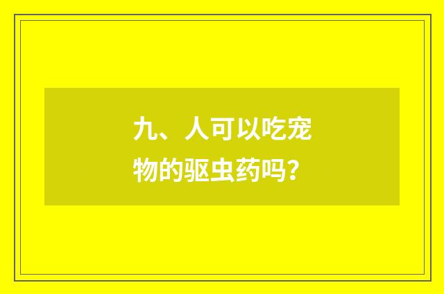 九、人可以吃宠物的驱虫药吗?