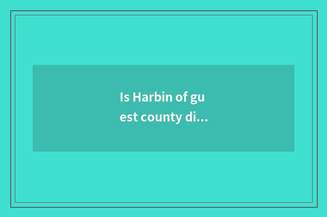 Is Harbin of guest county distance much further?