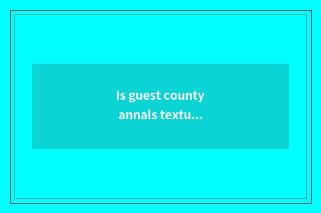 Is guest county annals textual?