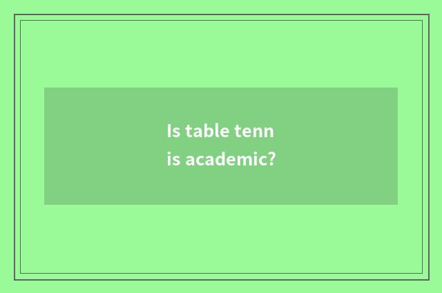 Is table tennis academic?