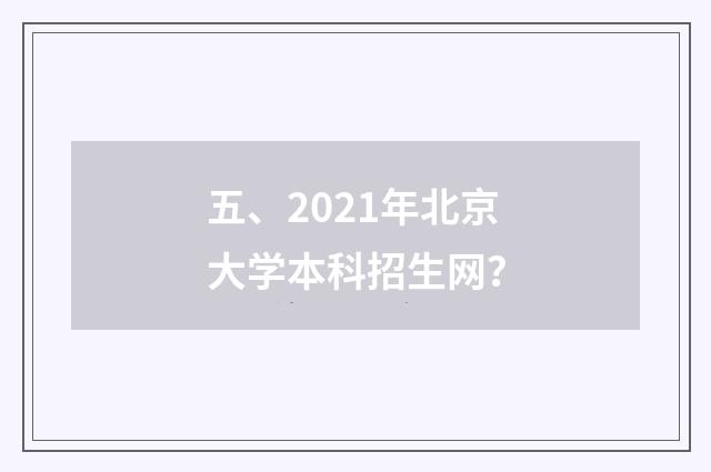 五、2021年北京大学本科招生网?