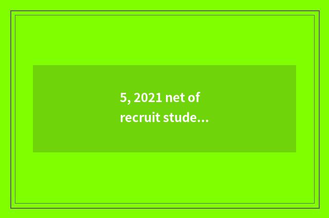 5, 2021 net of recruit students of Beijing University undergraduate course?