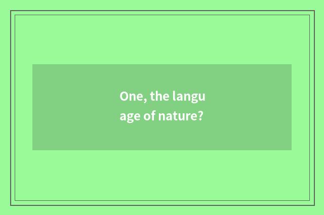One, the language of nature?