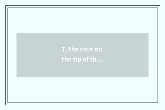 7, the cate on the tip of the tongue of suitable heart cate?