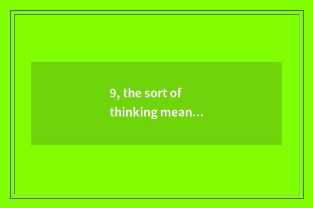 9, the sort of thinking means?