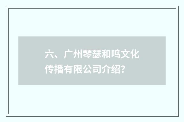 六、广州琴瑟和鸣文化传播有限公司介绍？