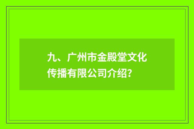 九、广州市金殿堂文化传播有限公司介绍?