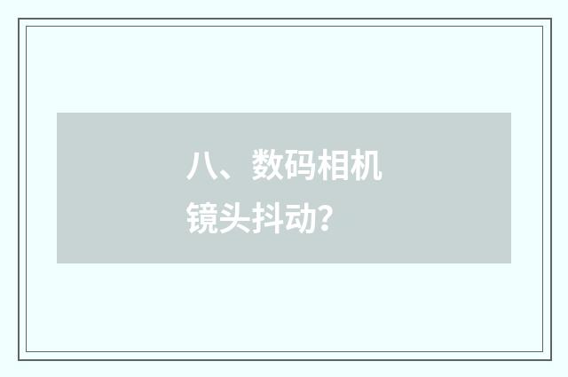 八、数码相机镜头抖动？
