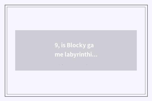 9, is Blocky game labyrinthian the solution of 10?
