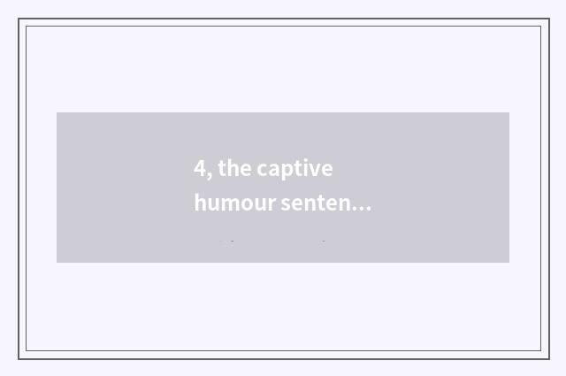 4, the captive humour sentence of cate?