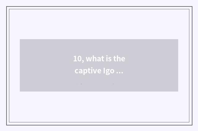 10, what is the captive Igo of cate?