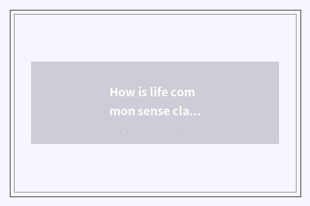 How is life common sense classified?
