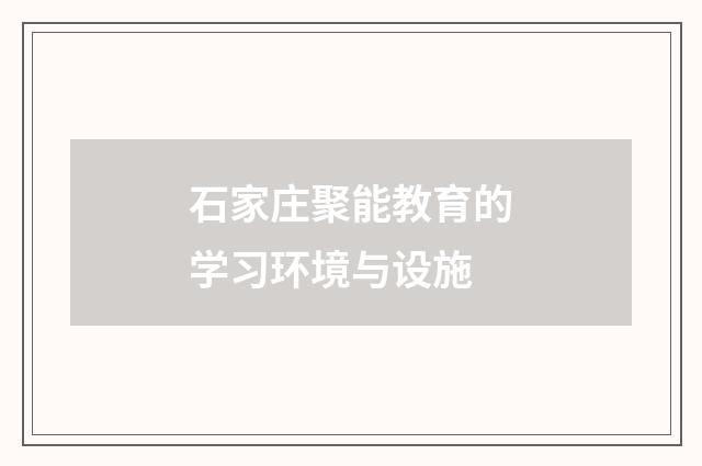 石家庄聚能教育的学习环境与设施