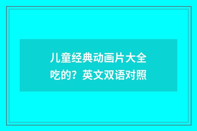 儿童经典动画片大全吃的?英文双语对照
