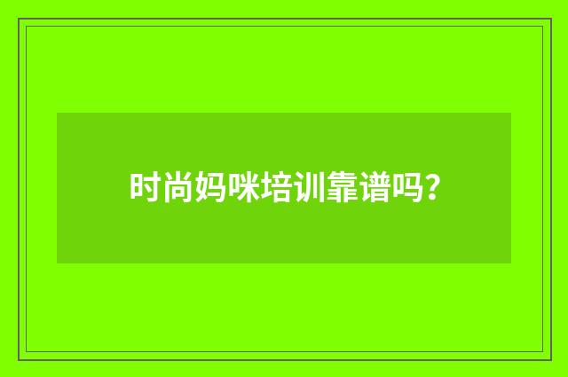 时尚妈咪培训靠谱吗?