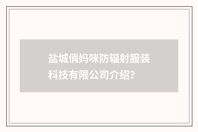 盐城俏妈咪防辐射服装科技有限公司介绍?
