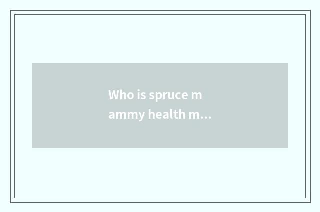 Who is spruce mammy health manages father?