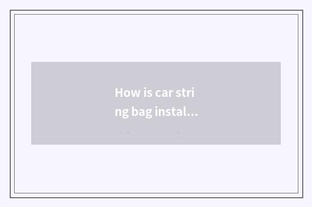 How is car string bag installed?