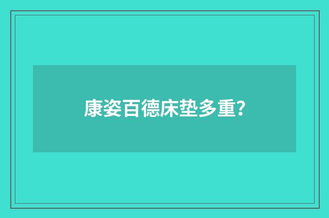 康姿百德床垫多重？