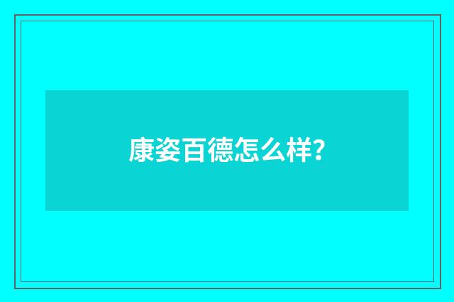 康姿百德怎么样？