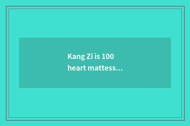 Kang Zi is 100 heart mattess good?