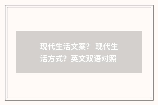 现代生活文案？ 现代生活方式？英文双语对照