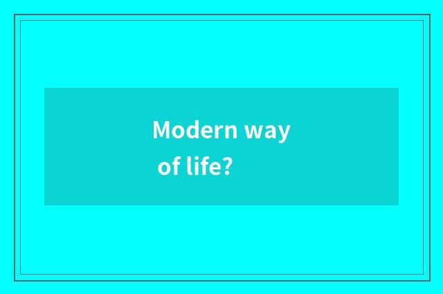 Modern way of life?