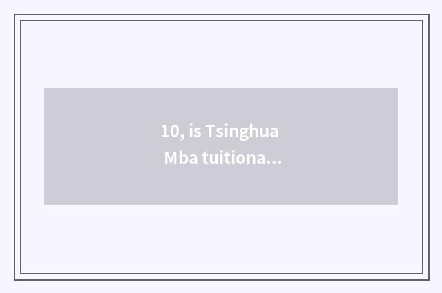 10, is Tsinghua Mba tuitional?
