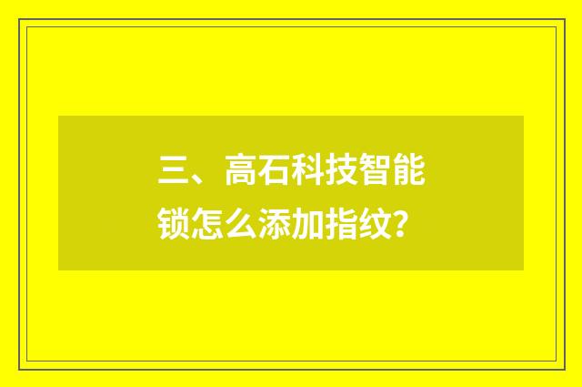 三、高石科技智能锁怎么添加指纹？