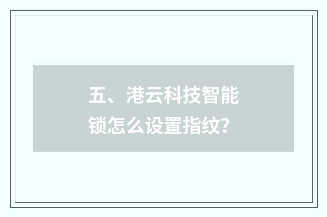 五、港云科技智能锁怎么设置指纹?