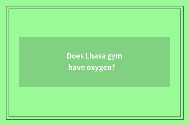 Does Lhasa gym have oxygen?
