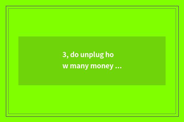 3, do unplug how many money armour operation needs probably?