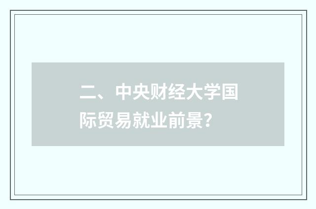 二、中央财经大学国际贸易就业前景?