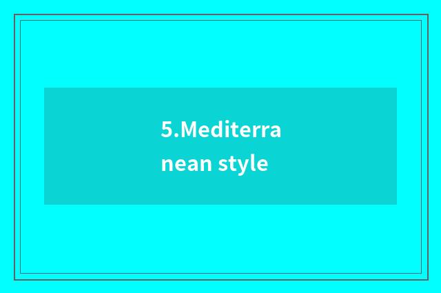 5.Mediterranean style