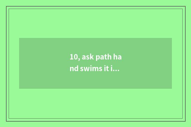 10, ask path hand swims it is good that the dot changes pet dot to change red it