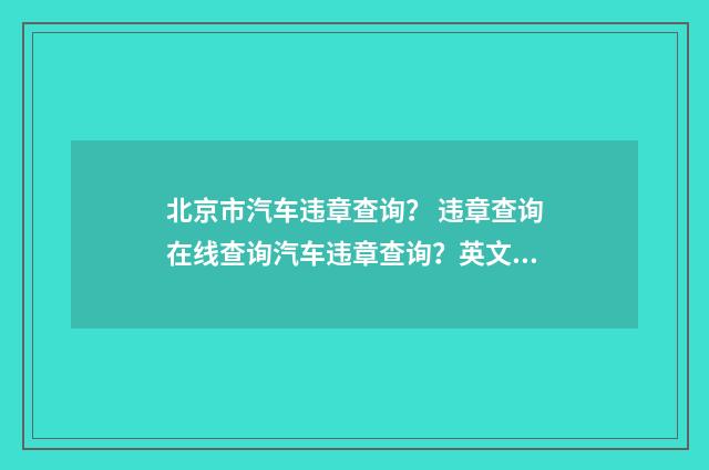 北京市汽车违章查询? 违章查询在线查询汽车违章查询?英文双语对照