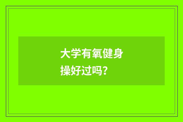 大学有氧健身操好过吗?