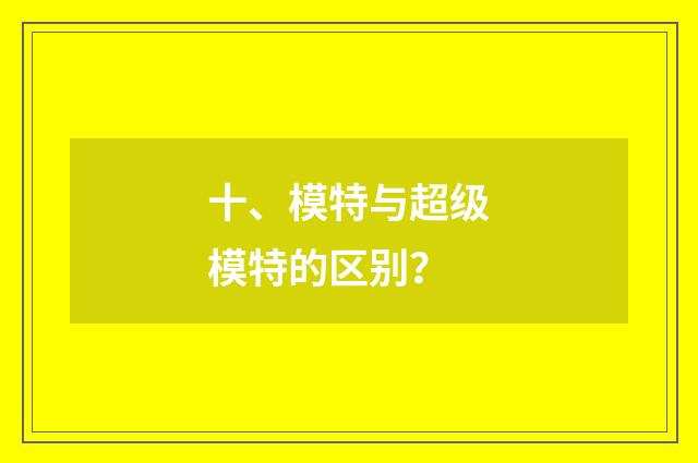 十、模特与超级模特的区别?