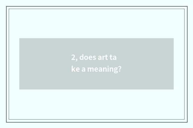 2, does art take a meaning?