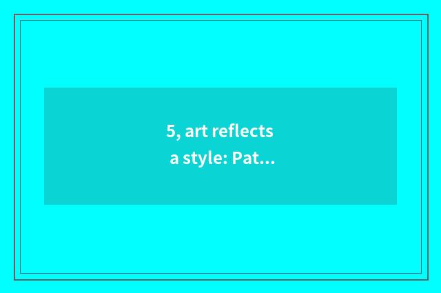 5, art reflects a style: Pat art to illuminate what color is there?