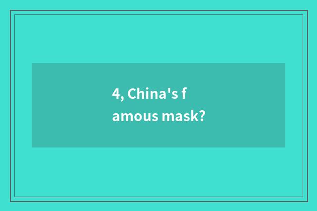 4, China's famous mask?